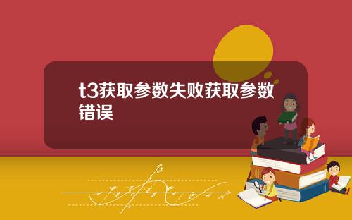 t3获取参数失败获取参数错误
