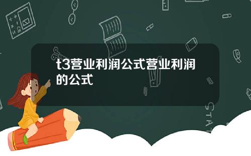 t3营业利润公式营业利润的公式