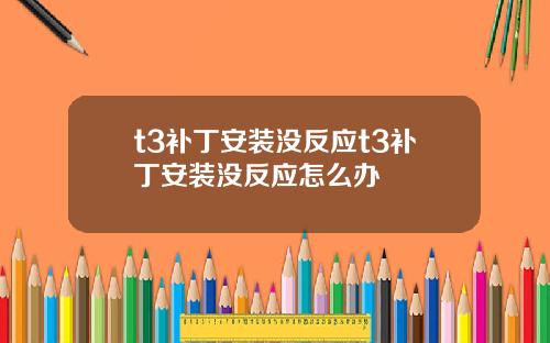 t3补丁安装没反应t3补丁安装没反应怎么办