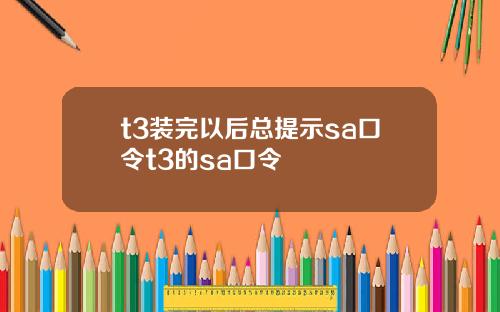 t3装完以后总提示sa口令t3的sa口令