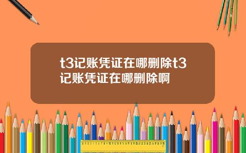 t3记账凭证在哪删除t3记账凭证在哪删除啊