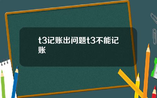 t3记账出问题t3不能记账