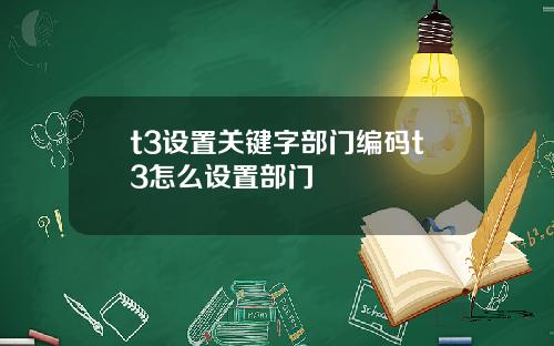 t3设置关键字部门编码t3怎么设置部门