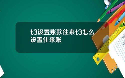 t3设置账款往来t3怎么设置往来账