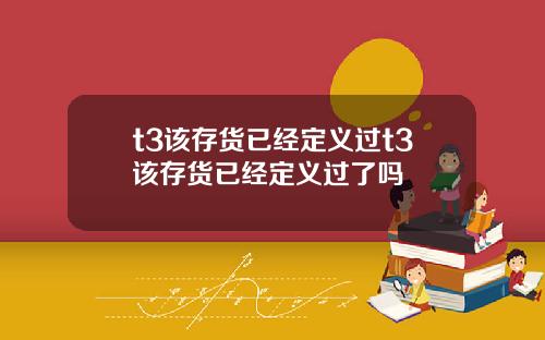 t3该存货已经定义过t3该存货已经定义过了吗