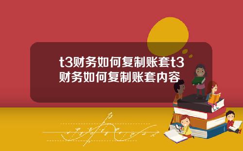 t3财务如何复制账套t3财务如何复制账套内容