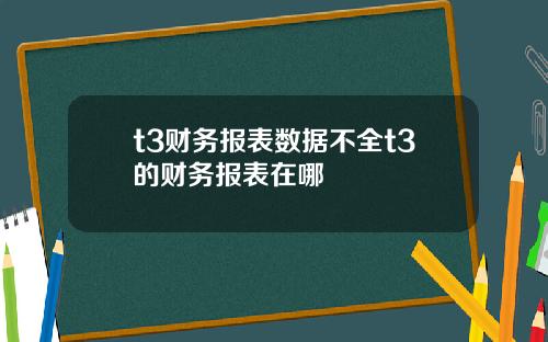 t3财务报表数据不全t3的财务报表在哪