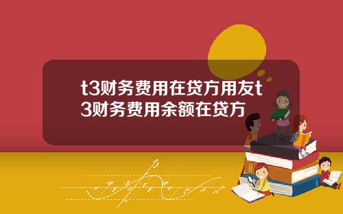 t3财务费用在贷方用友t3财务费用余额在贷方