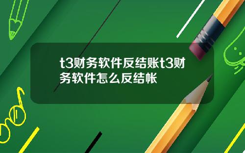 t3财务软件反结账t3财务软件怎么反结帐