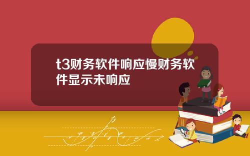 t3财务软件响应慢财务软件显示未响应
