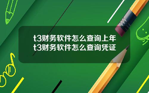 t3财务软件怎么查询上年t3财务软件怎么查询凭证