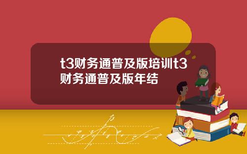 t3财务通普及版培训t3财务通普及版年结