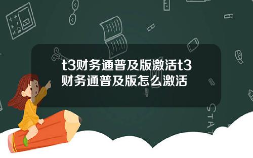 t3财务通普及版激活t3财务通普及版怎么激活