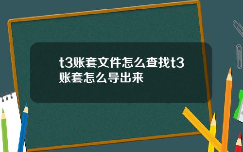 t3账套文件怎么查找t3账套怎么导出来