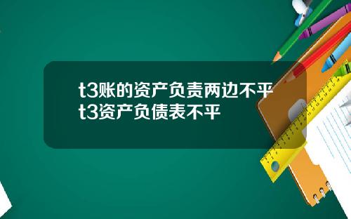 t3账的资产负责两边不平t3资产负债表不平