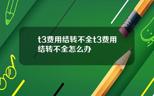 t3费用结转不全t3费用结转不全怎么办
