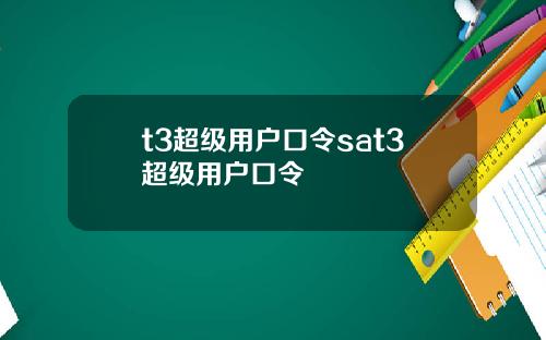 t3超级用户口令sat3超级用户口令