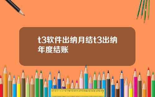 t3软件出纳月结t3出纳年度结账