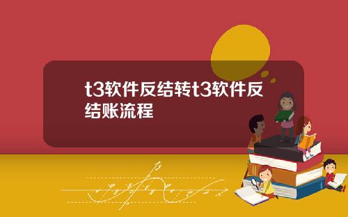t3软件反结转t3软件反结账流程