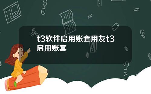 t3软件启用账套用友t3启用账套