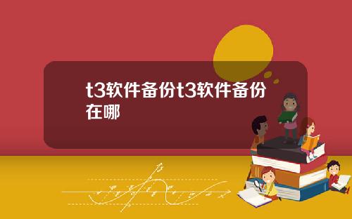 t3软件备份t3软件备份在哪