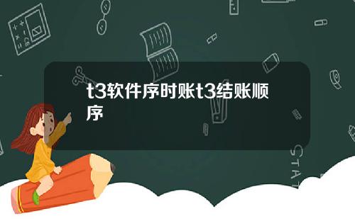 t3软件序时账t3结账顺序