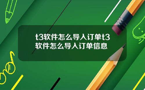 t3软件怎么导入订单t3软件怎么导入订单信息