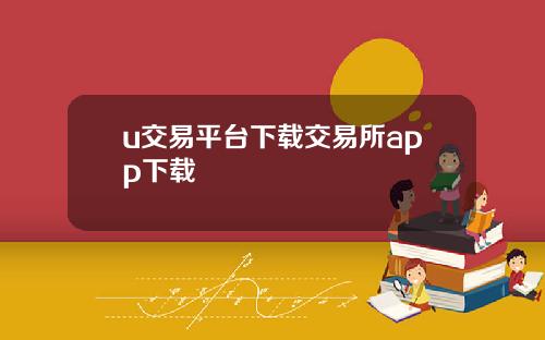 u交易平台下载交易所app下载