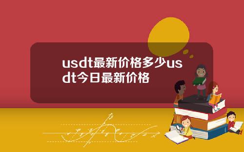 usdt最新价格多少usdt今日最新价格