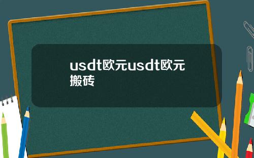 usdt欧元usdt欧元搬砖