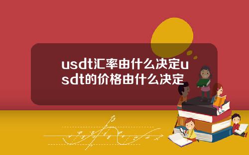 usdt汇率由什么决定usdt的价格由什么决定