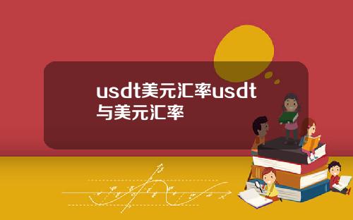 usdt美元汇率usdt与美元汇率