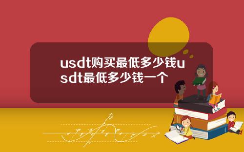usdt购买最低多少钱usdt最低多少钱一个