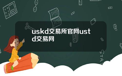 uskd交易所官网ustd交易网