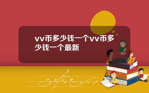 vv币多少钱一个vv币多少钱一个最新