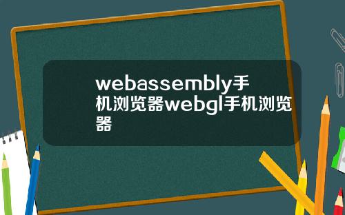 webassembly手机浏览器webgl手机浏览器