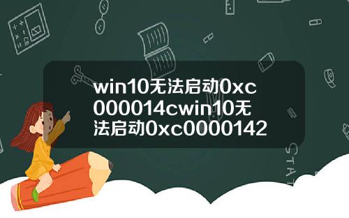 win10无法启动0xc000014cwin10无法启动0xc0000142