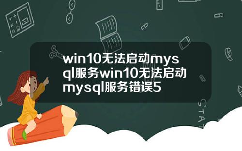 win10无法启动mysql服务win10无法启动mysql服务错误5