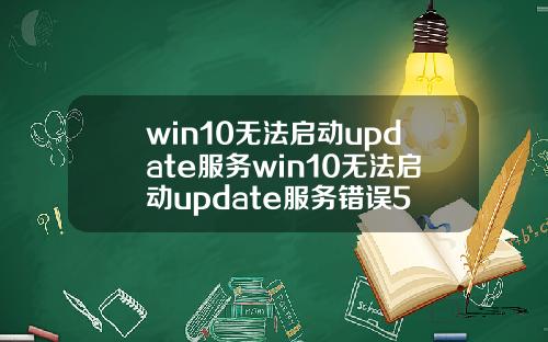 win10无法启动update服务win10无法启动update服务错误5