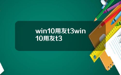 win10用友t3win10用友t3