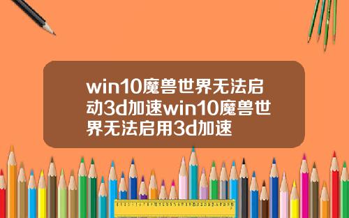 win10魔兽世界无法启动3d加速win10魔兽世界无法启用3d加速