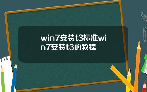 win7安装t3标准win7安装t3的教程