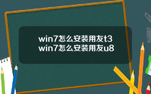 win7怎么安装用友t3win7怎么安装用友u8
