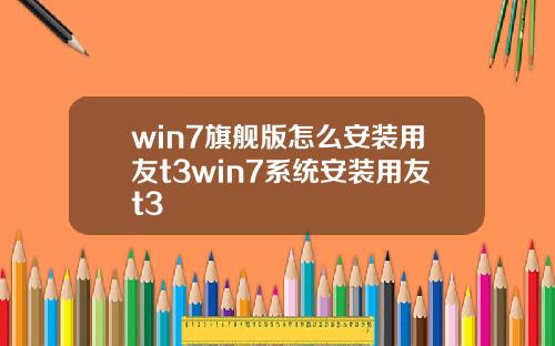 win7旗舰版怎么安装用友t3win7系统安装用友t3