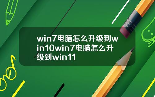 win7电脑怎么升级到win10win7电脑怎么升级到win11