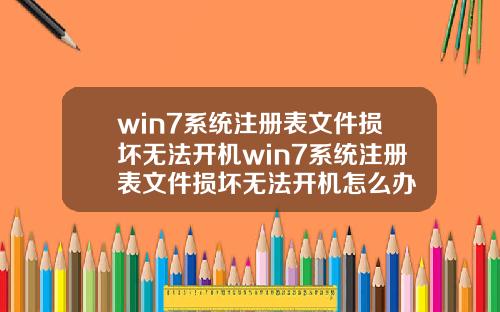 win7系统注册表文件损坏无法开机win7系统注册表文件损坏无法开机怎么办