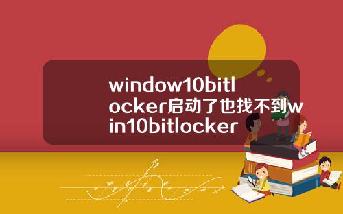 window10bitlocker启动了也找不到win10bitlocker启动了找不到u盘