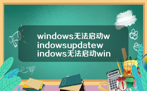 windows无法启动windowsupdatewindows无法启动windowsupdate服务