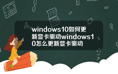 windows10如何更新显卡驱动windows10怎么更新显卡驱动