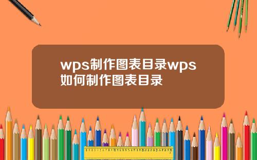 wps制作图表目录wps如何制作图表目录